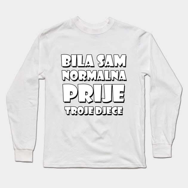 Bila Sam Normalna Prije Troje Djece Long Sleeve T-Shirt by blackcheetah